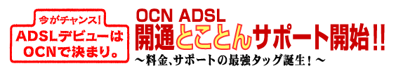 OCN ADSL開通とことんサポート開始！！